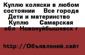 Куплю коляски,в любом состоянии. - Все города Дети и материнство » Куплю   . Самарская обл.,Новокуйбышевск г.